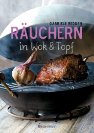 Title: Räuchern in Wok und Topf - einfache Rezepte für einzigartige Geschmackserlebnisse. Für Fisch, Fleisch und Gemüse, Author: Gabriele Redden Rosenbaum