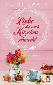 Title: Liebe, die nach Kirschen schmeckt: Roman, Author: Heidi Swain