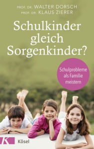 Title: Schulkinder gleich Sorgenkinder?: Schulprobleme als Familie meistern, Author: Walter Dorsch