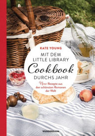 Title: Mit dem LITTLE LIBRARY COOKBOOK durchs Jahr: Neue Rezepte aus den schönsten Romanen der Welt, Author: Kate Young