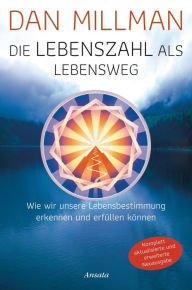 Title: Die Lebenszahl als Lebensweg (aktualisierte, erweiterte Neuausgabe): Wie wir unsere Lebensbestimmung erkennen und erfüllen können, Author: Dan Millman