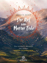 Title: Der Ruf von Mutter Erde: Die kostbare Weisheit der letzten Anden-Schamanen - Mit fünf schamanischen Übungen als Download, Author: Madita Böer