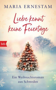 Title: Liebe kennt keine Feiertage: Ein Weihnachtsroman aus Schweden, Author: Maria Ernestam