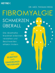 Title: Fibromyalgie - Schmerzen überall: Die rätselhafte Krankheit erkennen, verstehen und Beschwerden effektiv lindern - Mit Selbsttest und Ernährungsprogramm, Author: Thomas Weiss