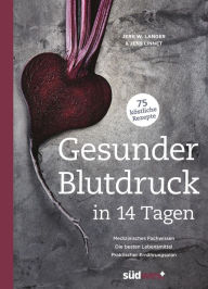 Title: Gesunder Blutdruck in 14 Tagen: Medizinisches Fachwissen, die besten Lebensmittel, praktischer Ernährungsplan, 75 köstliche Rezepte, Author: Jerk W. Langer