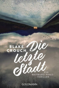 Title: Die letzte Stadt: Thriller, Author: Blake Crouch