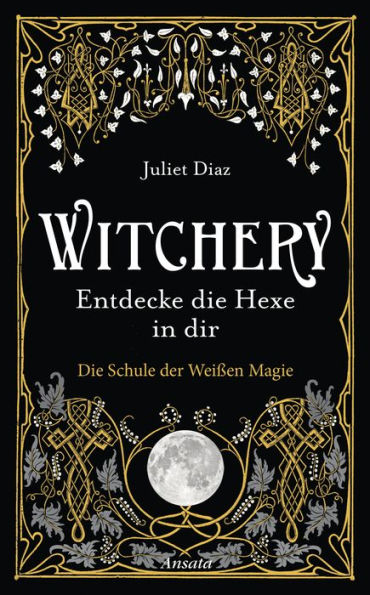 Witchery - Entdecke die Hexe in dir: Die Schule der Weißen Magie