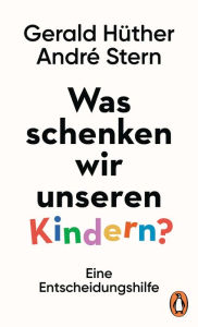 Title: Was schenken wir unseren Kindern?: Eine Entscheidungshilfe, Author: Gerald Hüther