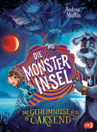 Title: Die Geheimnisse von Oaksend - Die Monsterinsel: Ein mitreißendes Abenteuer über Freundschaft und Gegensätze für Jungs und Mädchen, Author: Andrea Martin