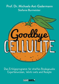 Title: Goodbye Cellulite. Das Erfolgsprogramm für straffes Bindegewebe. Expertenwissen, Work-outs und Rezepte, Author: Michaela Axt-Gadermann