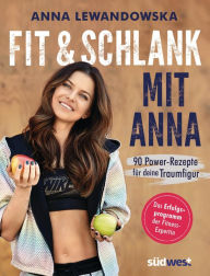 Title: Fit und schlank mit Anna: 90 Power-Rezepte für deine Traumfigur - Das Erfolgsprogramm der Fitness-Expertin, Author: Anna Lewandowska