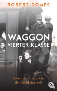 Title: Waggon vierter Klasse: Eine Spurensuche in der Nachkriegszeit, Author: Robert Domes