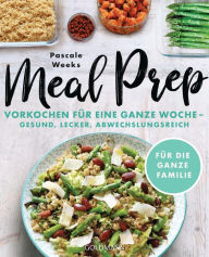 Title: Meal Prep: Eine Woche vorkochen - gesund, lecker, abwechslungsreich - Für die ganze Familie, Author: Pascale Weeks