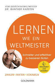 Title: Lernen wie ein Weltmeister: Schneller und effektiver zu besseren Noten - Zahlen, Fakten, Vokabeln - Aktualisiert und erweitert, Author: Gunther Karsten