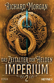 Title: Das Zeitalter der Helden 2 - Imperium: Roman, Author: Richard Morgan