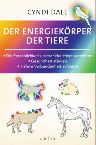 Title: Der Energiekörper der Tiere: Die Persönlichkeit unserer Haustiere verstehen. Gesundheit stärken. Tiefere Verbundenheit erfahren, Author: Cyndi Dale