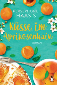 Title: Küsse im Aprikosenhain: Roman, Author: Persephone Haasis