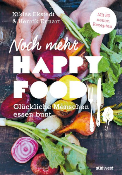 Noch mehr Happy Food: Glückliche Menschen essen bunt - Mit 50 neuen Rezepten