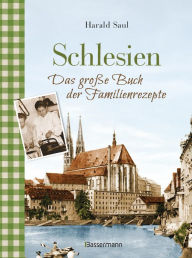 Title: Schlesien - Das große Buch der Familienrezepte: Rezepte sowie Fotos, alte Postkarten, Geschichten und Anekdoten aus der alten Heimat, Author: Harald Saul