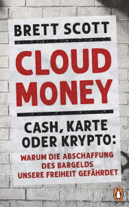 Title: Cloudmoney: Cash, Karte oder Krypto: Warum die Abschaffung des Bargelds unsere Freiheit gefährdet, Author: Brett Scott