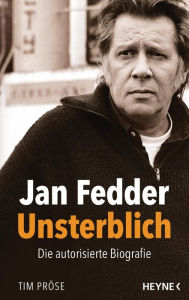 Title: Jan Fedder - Unsterblich: Die autorisierte Biografie, Author: Tim Pröse