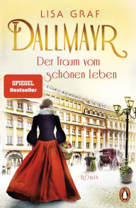 Title: Dallmayr. Der Traum vom schönen Leben: Roman. Der Auftakt der Bestseller-Saga - zum Dahinschmelzen schön, Author: Lisa Graf