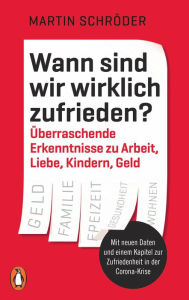 Title: Wann sind wir wirklich zufrieden?: Überraschende Erkenntnisse zu Arbeit, Liebe, Kindern, Geld - Mit neuen Daten und einem Kapitel zur Zufriedenheit in der Corona-Krise, Author: Martin Schröder