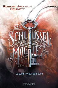 Title: Der Schlüssel der Magie - Der Meister: Roman, Author: Robert Jackson Bennett
