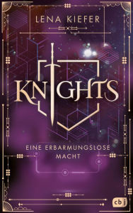 Title: Knights - Eine erbarmungslose Macht: Das Finale der packenden Urban-Fantasy-Trilogie, Author: Lena Kiefer