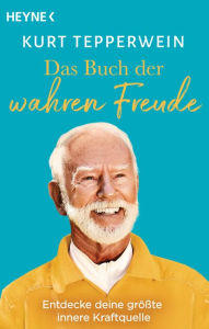 Title: Das Buch der wahren Freude: Entdecke deine größte innere Kraftquelle, Author: Kurt Tepperwein