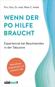 Title: Wenn der Po Hilfe braucht - Expertenrat bei Beschwerden in der Tabuzone: Behandlungsmöglichkeiten und praktische Hilfe - Alles über Analfissuren, Hämorrhoiden, Verstopfung, Inkontinenz, ..., Author: Peter Ambe