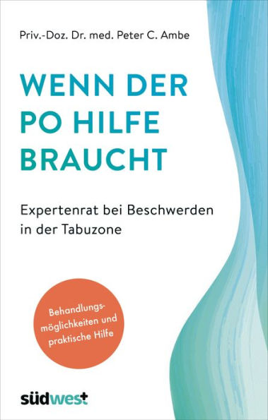 Wenn der Po Hilfe braucht - Expertenrat bei Beschwerden in der Tabuzone: Behandlungsmöglichkeiten und praktische Hilfe - Alles über Analfissuren, Hämorrhoiden, Verstopfung, Inkontinenz, ...