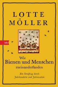 Title: Wie Bienen und Menschen zueinanderfanden: Ein Streifzug durch Jahrhunderte und Jahreszeiten, Author: Lotte Möller