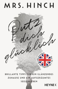 Title: Putz dich glücklich: Brillante Tipps für ein glänzendes Zuhause und ein aufgeräumtes Seelenleben - Der Nr. 1 Bestseller aus Großbritannien, Author: Mrs. Hinch