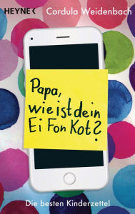 Title: Papa, wie ist dein Ei Fon Kot?: Die besten Kinderzettel, Author: Cordula Weidenbach