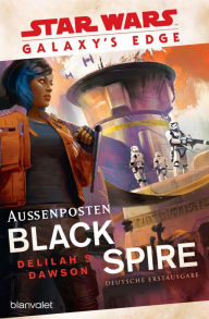 Title: Star WarsT Galaxy's Edge - Außenposten Black Spire, Author: Delilah S. Dawson
