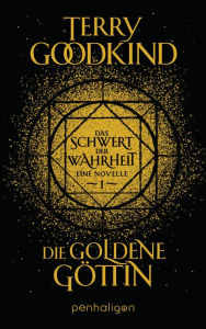 Title: Die goldene Göttin - Das Schwert der Wahrheit, Author: Terry Goodkind