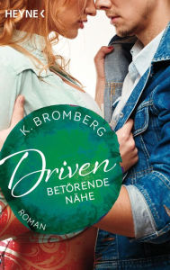 Title: Driven. Betörende Nähe: Roman, Author: K. Bromberg