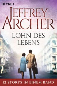 Title: Lohn des Lebens: 12 Storys in einem Band, Author: Jeffrey Archer