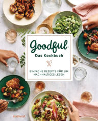 Title: Goodful - Das Kochbuch: Einfache Rezepte für ein nachhaltiges Leben, Author: Goodful