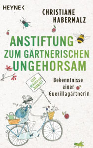 Title: Anstiftung zum gärtnerischen Ungehorsam: Bekenntnisse einer Guerillagärtnerin: Gebt Insekten ein Zuhause! -, Author: Christiane Habermalz