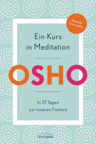 Title: Ein Kurs in Meditation: In 21 Tagen zur inneren Freiheit - Deutsche Erstausgabe, Author: Osho