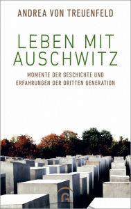 Title: Leben mit Auschwitz: Momente der Geschichte und Erfahrungen der Dritten Generation, Author: Andrea von Treuenfeld
