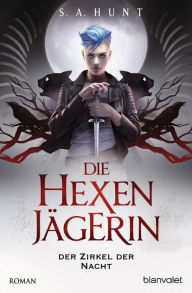 Title: Die Hexenjägerin - Der Zirkel der Nacht: Roman, Author: S.A. Hunt