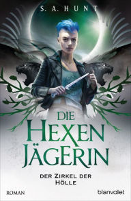 Title: Die Hexenjägerin - Der Zirkel der Hölle: Roman, Author: S.A. Hunt