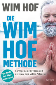 Title: Die Wim-Hof-Methode: Sprenge deine Grenzen und aktiviere dein volles Potenzial. Mit der Kraft der Kälte, bewusster Atmung und mentaler Stärke gesünder, leistungsfähiger und glücklicher werden, Author: Wim Hof