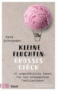 Title: Kleine Fluchten - großes Glück: 20 ungewöhnliche Ideen für ein entspanntes Familienleben - Mit Illustrationen von @kriegundfreitag, Author: Vera Schroeder