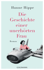 Title: Die Geschichte einer unerhörten Frau, Author: Hanne Hippe