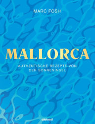 Title: Mallorca: Authentische Rezepte von der Sonneninsel, Author: Marc Fosh
