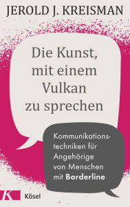 Title: Die Kunst, mit einem Vulkan zu sprechen: Kommunikationstechniken für Angehörige von Menschen mit Borderline, Author: Jerold J. Kreisman